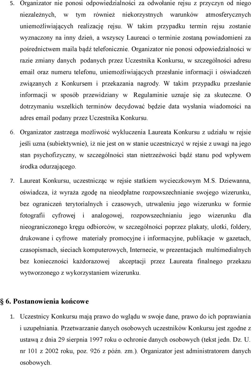 Organizator nie ponosi odpowiedzialności w razie zmiany danych podanych przez Uczestnika Konkursu, w szczególności adresu email oraz numeru telefonu, uniemożliwiających przesłanie informacji i