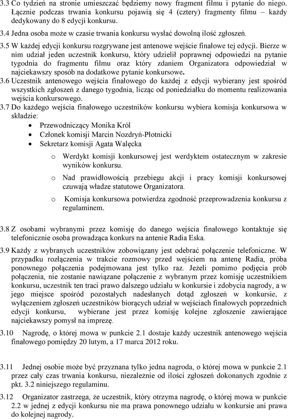 Bierze w nim udział jeden uczestnik konkursu, który udzielił poprawnej odpowiedzi na pytanie tygodnia do fragmentu filmu oraz który zdaniem Organizatora odpowiedział w najciekawszy sposób na