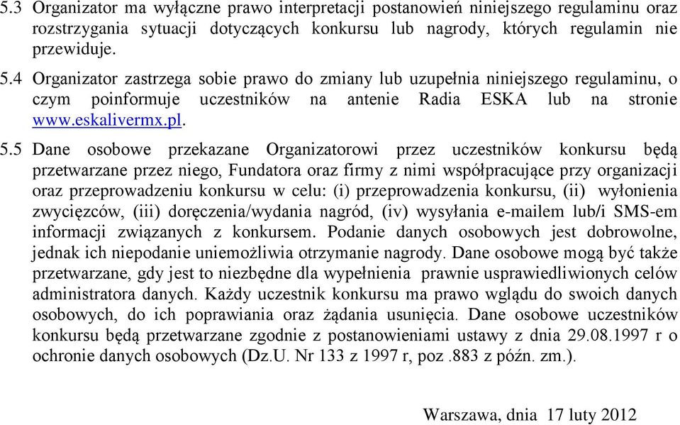 5 Dane osobowe przekazane Organizatorowi przez uczestników konkursu będą przetwarzane przez niego, Fundatora oraz firmy z nimi współpracujące przy organizacji oraz przeprowadzeniu konkursu w celu: