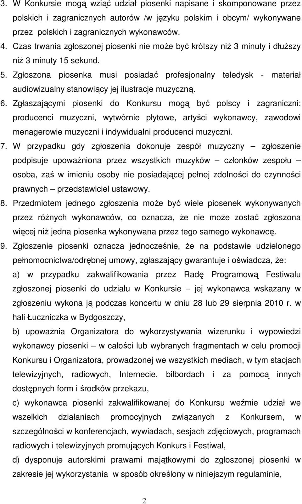 Zgłoszona piosenka musi posiadać profesjonalny teledysk - materiał audiowizualny stanowiący jej ilustracje muzyczną. 6.