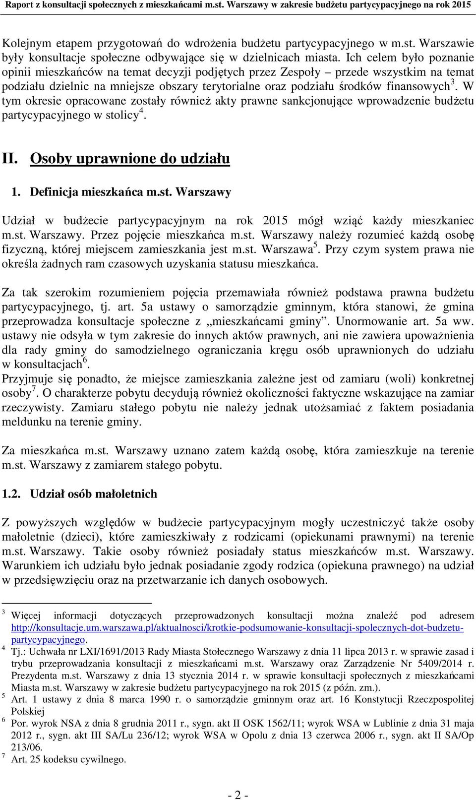 W tym okresie opracowane zostały również akty prawne sankcjonujące wprowadzenie budżetu partycypacyjnego w stolicy 4. II. Osoby uprawnione do udziału 1. Definicja mieszkańca m.st. Warszawy Udział w budżecie partycypacyjnym na rok 2015 mógł wziąć każdy mieszkaniec m.