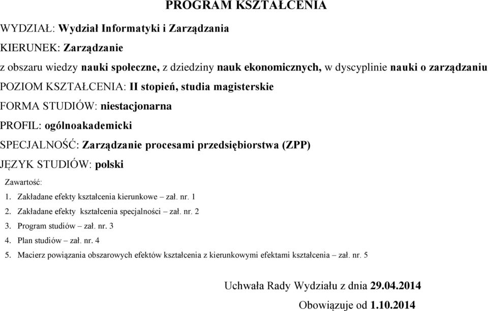 (ZPP) JĘZYK STUDIÓW: plski Zawartść: 1. Zakładane efekty kształcenia kierunkwe zał. nr. 1 2. Zakładane efekty kształcenia specjalnści zał. nr. 2. Prgram studiów zał. nr.. Plan studiów zał.