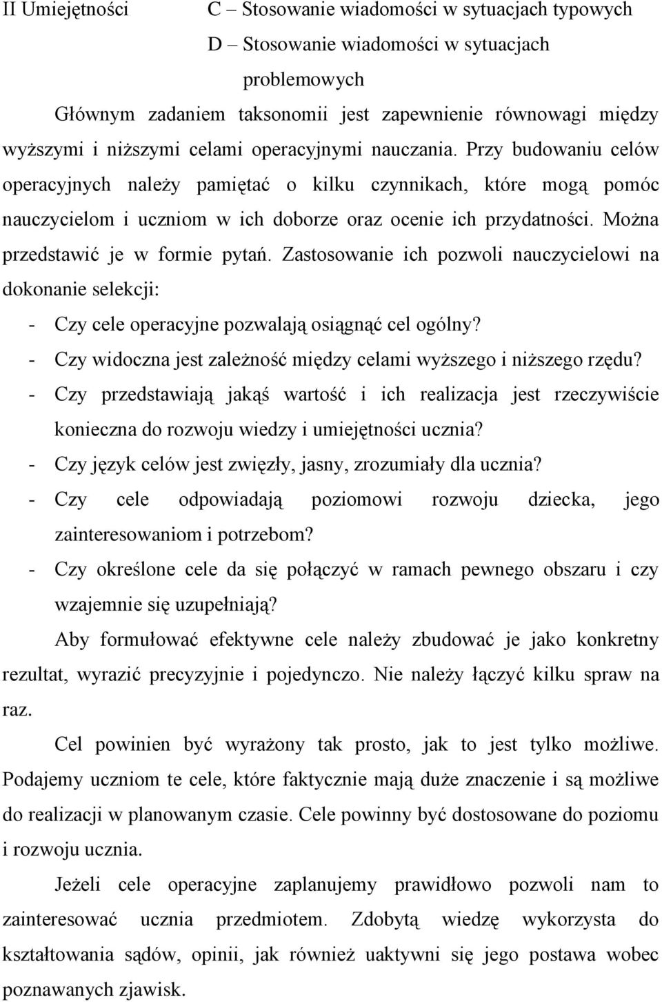 Można przedstawić je w formie pytań. Zastosowanie ich pozwoli nauczycielowi na dokonanie selekcji: - Czy cele operacyjne pozwalają osiągnąć cel ogólny?