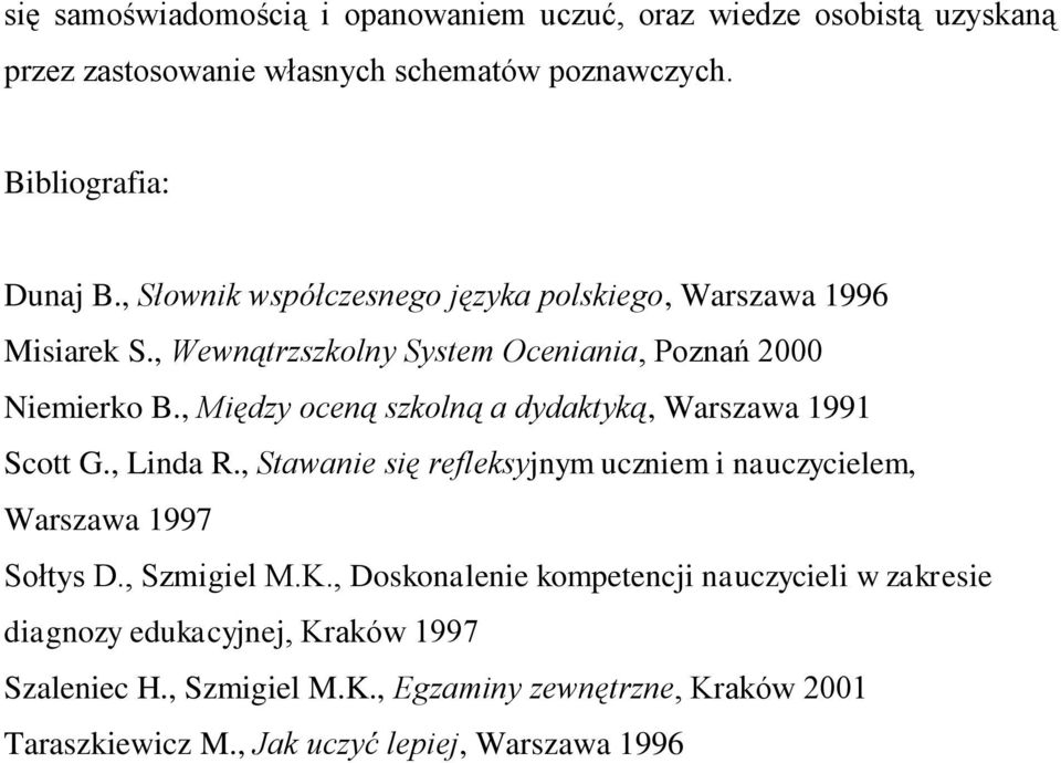 , Między oceną szkolną a dydaktyką, Warszawa 1991 Scott G., Linda R., Stawanie się refleksyjnym uczniem i nauczycielem, Warszawa 1997 Sołtys D., Szmigiel M.