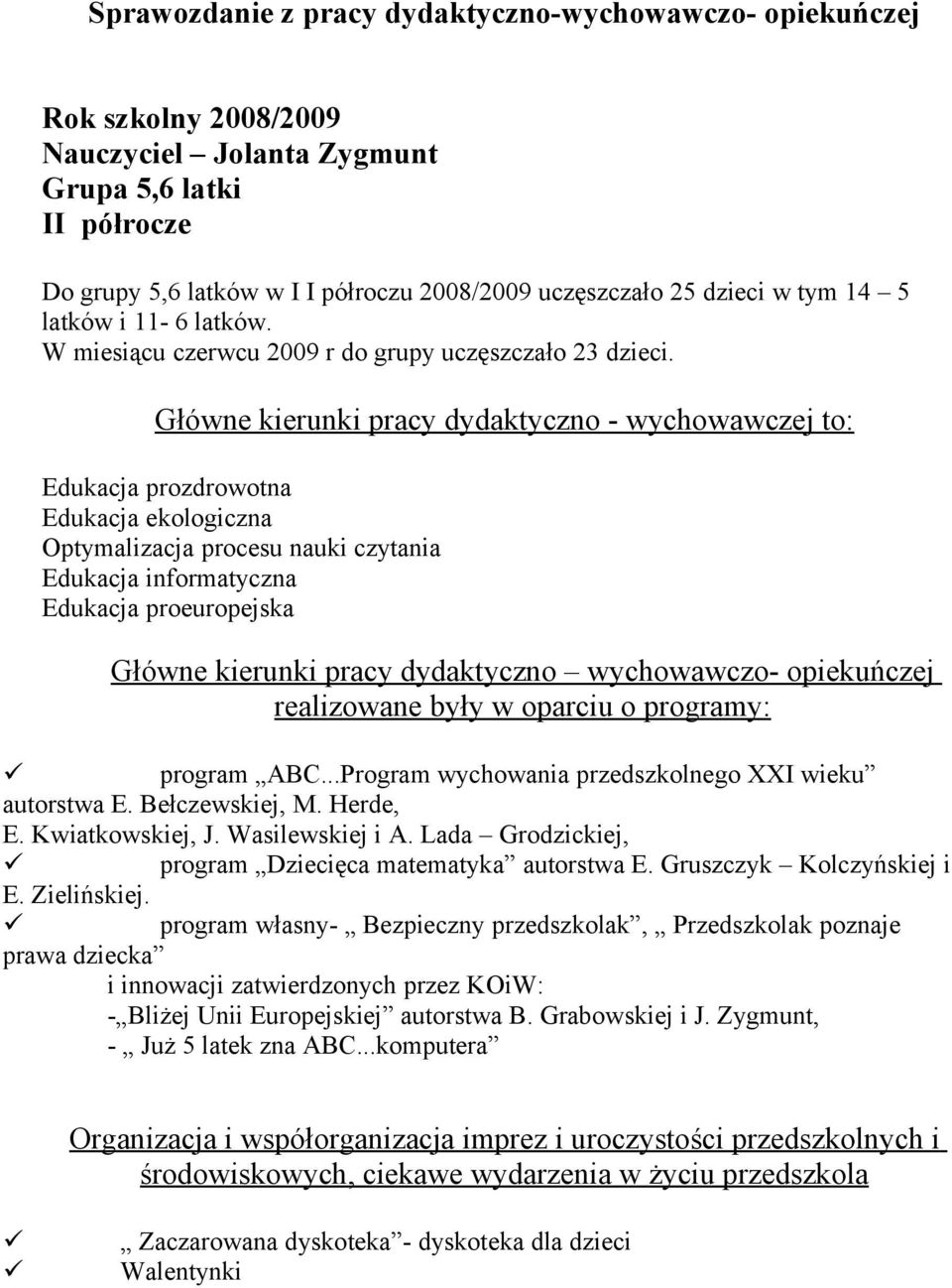 Główne kierunki pracy dydaktyczn - wychwawczej t: Edukacja przdrwtna Edukacja eklgiczna Optymalizacja prcesu nauki czytania Edukacja infrmatyczna Edukacja preurpejska Główne kierunki pracy dydaktyczn