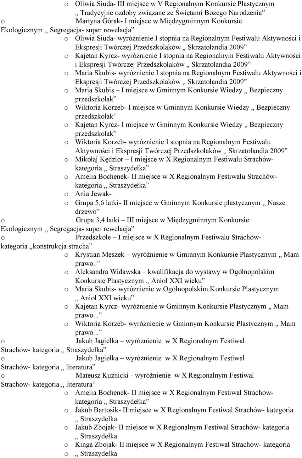 Aktywnści i Ekspresji Twórczej Przedszklaków Skrzatlandia 2009 Maria Skubis- wyróżnienie I stpnia na Reginalnym Festiwalu Aktywnści i Ekspresji Twórczej Przedszklaków Skrzatlandia 2009 Maria Skubis I