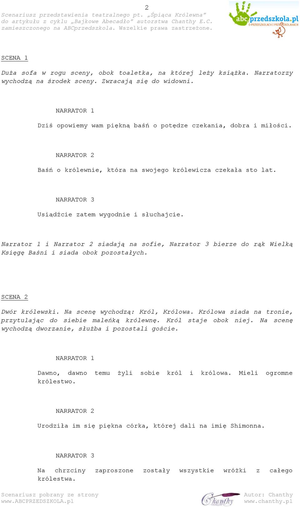 Narrator 1 i Narrator 2 siadają na sofie, Narrator 3 bierze do rąk Wielką Księgę Baśni i siada obok pozostałych. SCENA 2 Dwór królewski. Na scenę wychodzą: Król, Królowa.