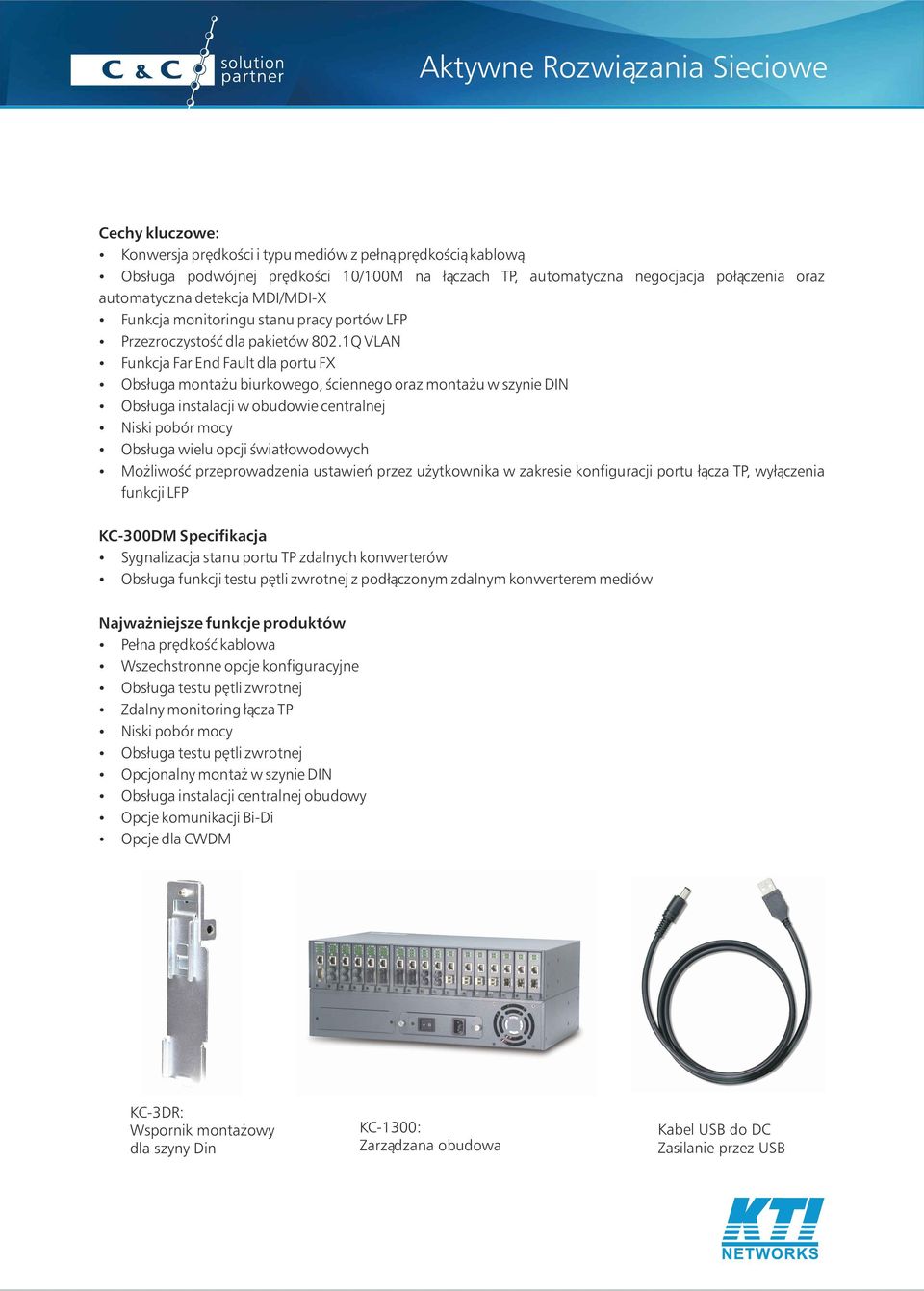 1Q VLAN Funkcja Far End Fault dla portu FX bsługa montażu biurkowego, ściennego oraz montażu w szynie DIN bsługa instalacji w obudowie centralnej Niski pobór mocy bsługa wielu opcji światłowodowych