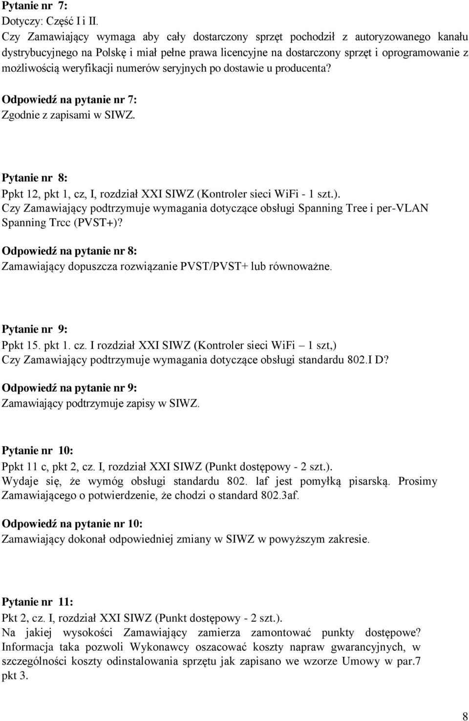 weryfikacji numerów seryjnych po dostawie u producenta? Odpowiedź na pytanie nr 7: Zgodnie z zapisami w SIWZ. Pytanie nr 8: Ppkt 12, pkt 1, cz, I, rozdział XXI SIWZ (Kontroler sieci WiFi - 1 szt.).