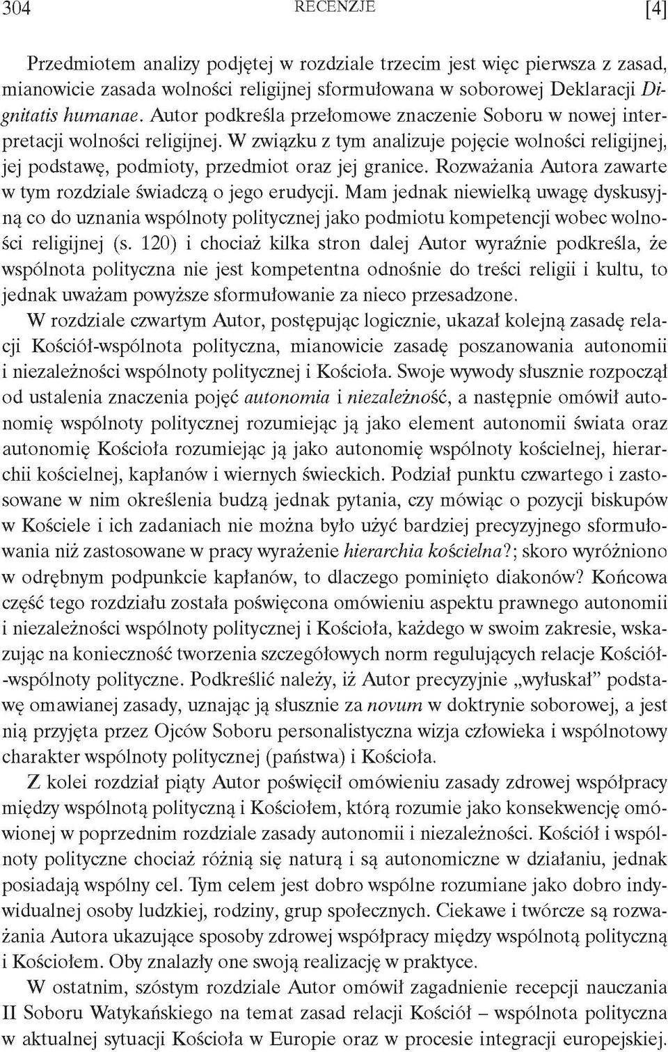 Rozważania Autora zawarte w tym rozdziale świadczą o jego erudycji. Mam jednak niewielką uwagę dyskusyjną co do uznania wspólnoty politycznej jako podmiotu kompetencji wobec wolności religijnej (s.