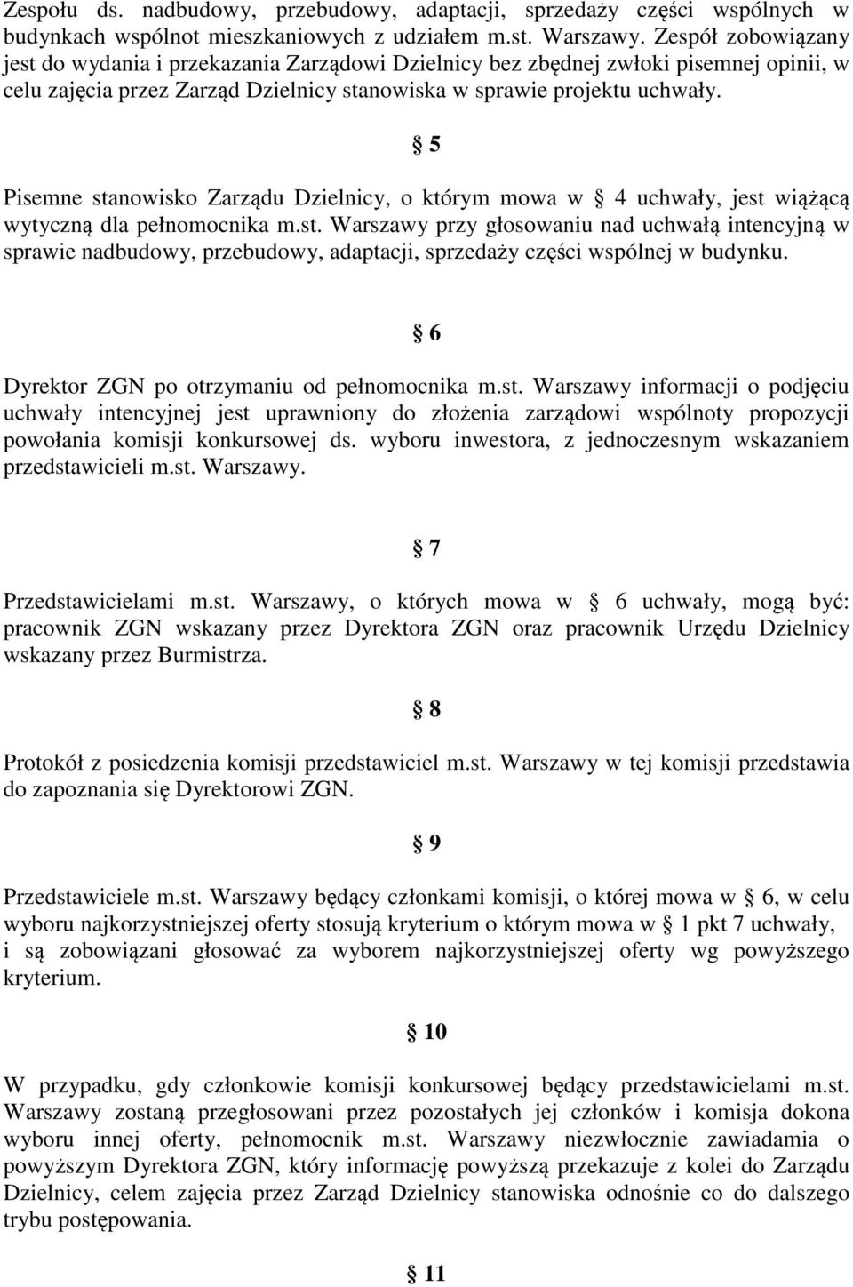 5 Pisemne stanowisko Zarządu Dzielnicy, o którym mowa w 4 uchwały, jest wiążącą wytyczną dla pełnomocnika m.st. Warszawy przy głosowaniu nad uchwałą intencyjną w sprawie nadbudowy, przebudowy, adaptacji, sprzedaży części wspólnej w budynku.