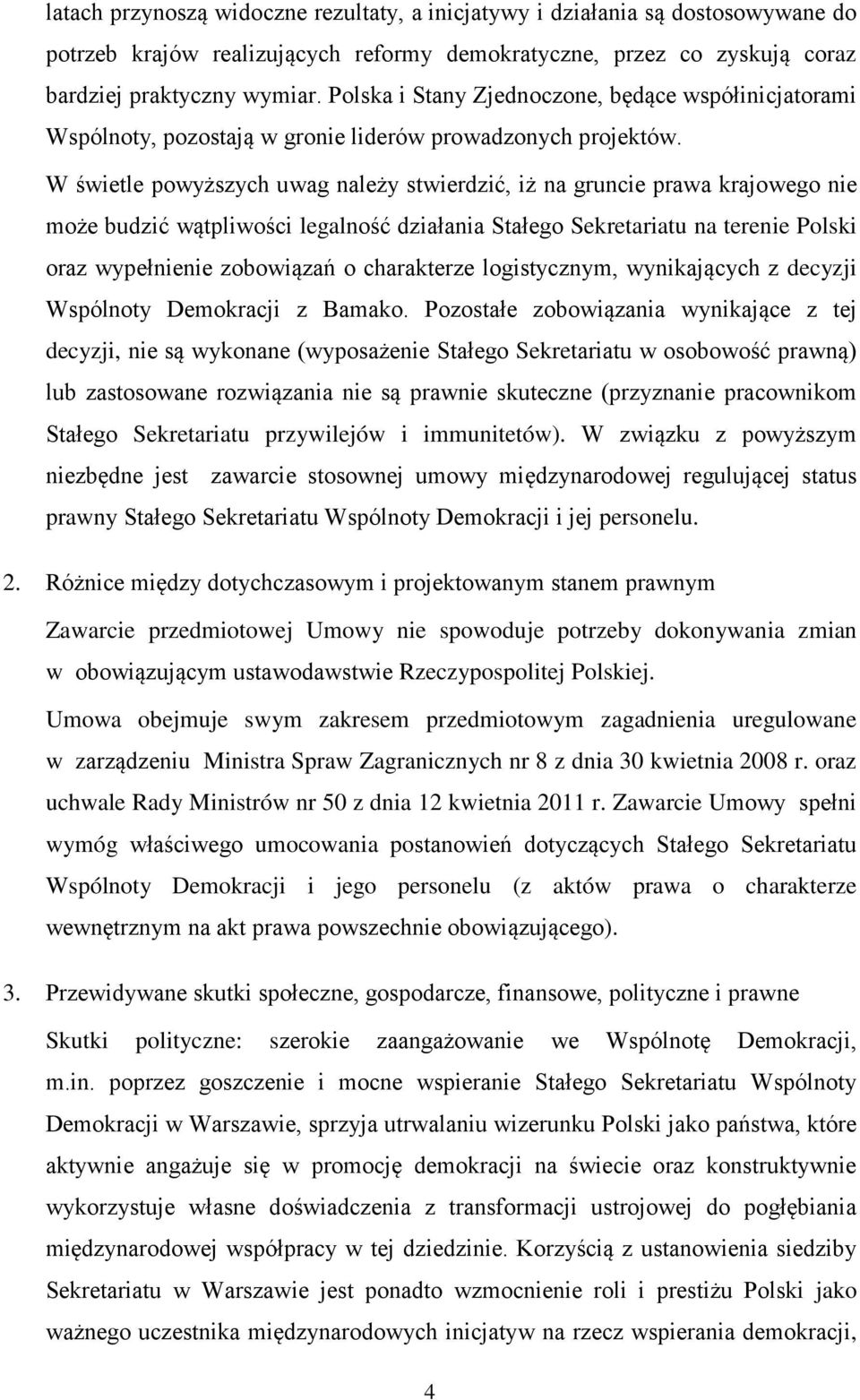 W świetle powyższych uwag należy stwierdzić, iż na gruncie prawa krajowego nie może budzić wątpliwości legalność działania Stałego Sekretariatu na terenie Polski oraz wypełnienie zobowiązań o