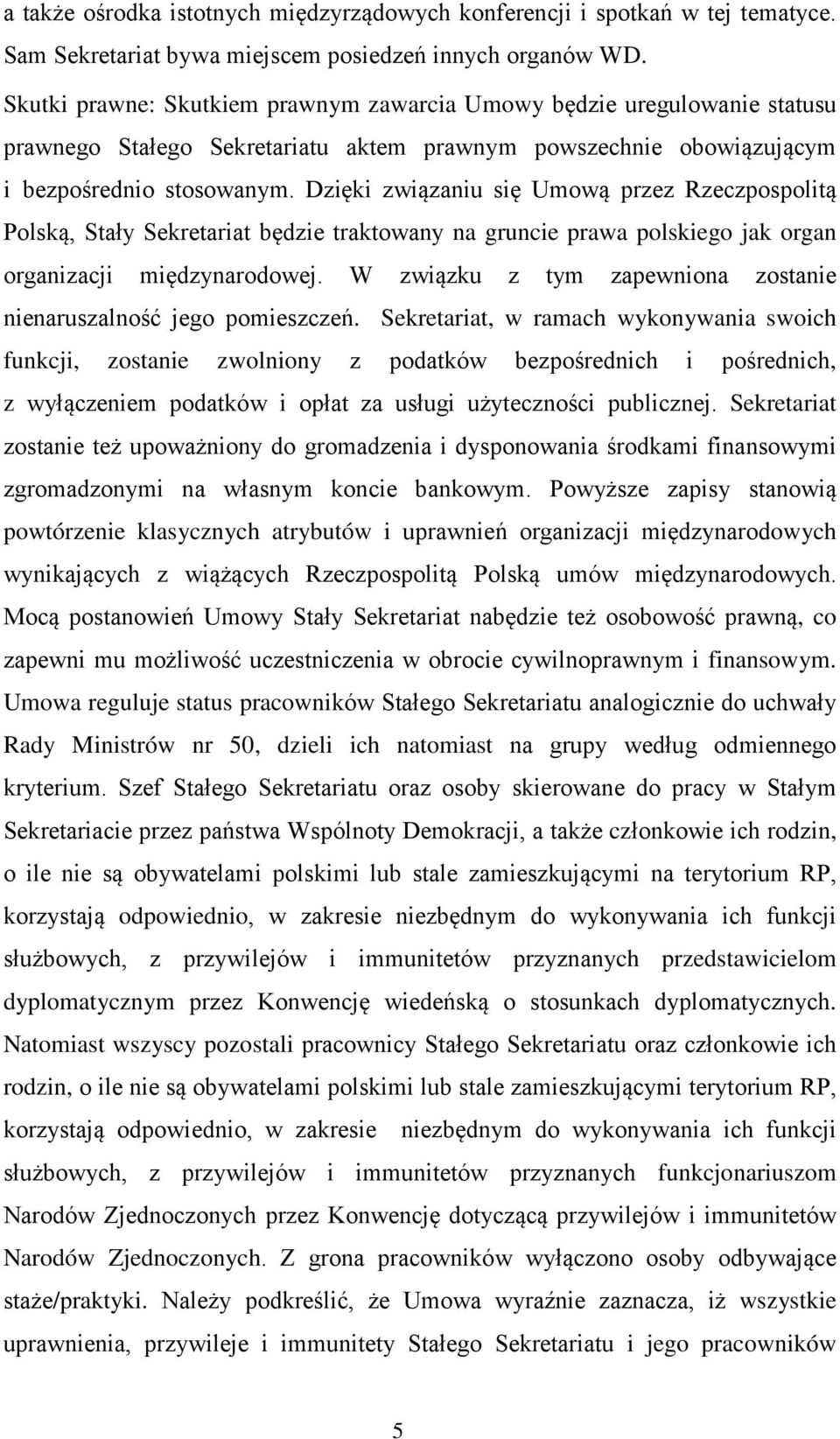 Dzięki związaniu się Umową przez Rzeczpospolitą Polską, Stały Sekretariat będzie traktowany na gruncie prawa polskiego jak organ organizacji międzynarodowej.