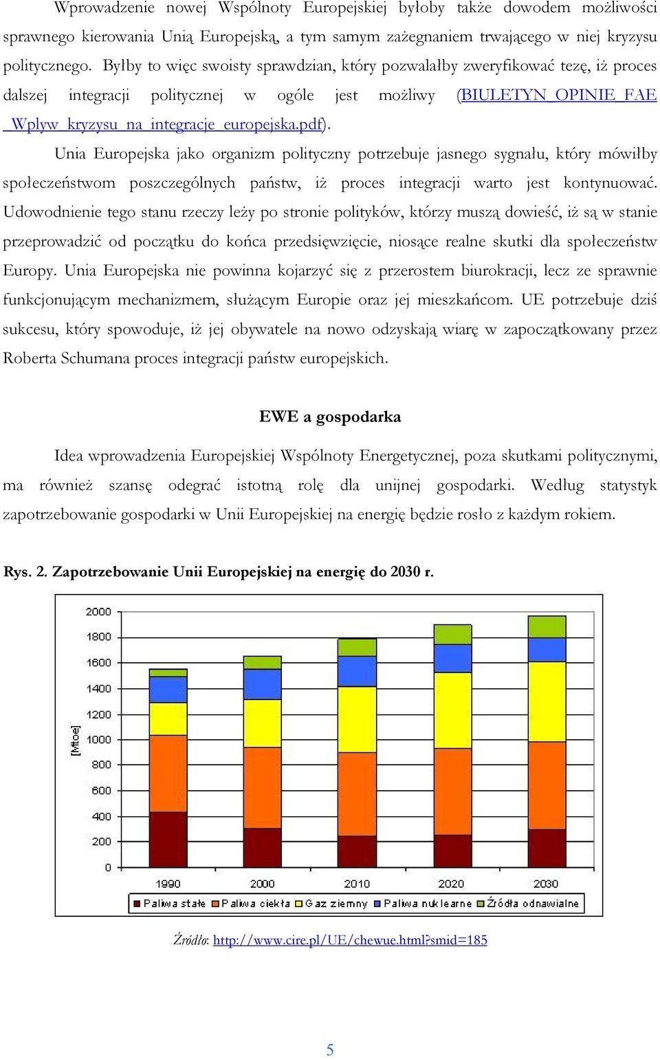 Unia Europejska jako organizm polityczny potrzebuje jasnego sygnału, który mówiłby społeczeństwom poszczególnych państw, iŝ proces integracji warto jest kontynuować.