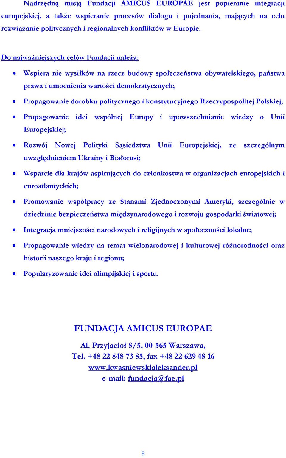 Do najwaŝniejszych celów Fundacji naleŝą: Wspiera nie wysiłków na rzecz budowy społeczeństwa obywatelskiego, państwa prawa i umocnienia wartości demokratycznych; Propagowanie dorobku politycznego i