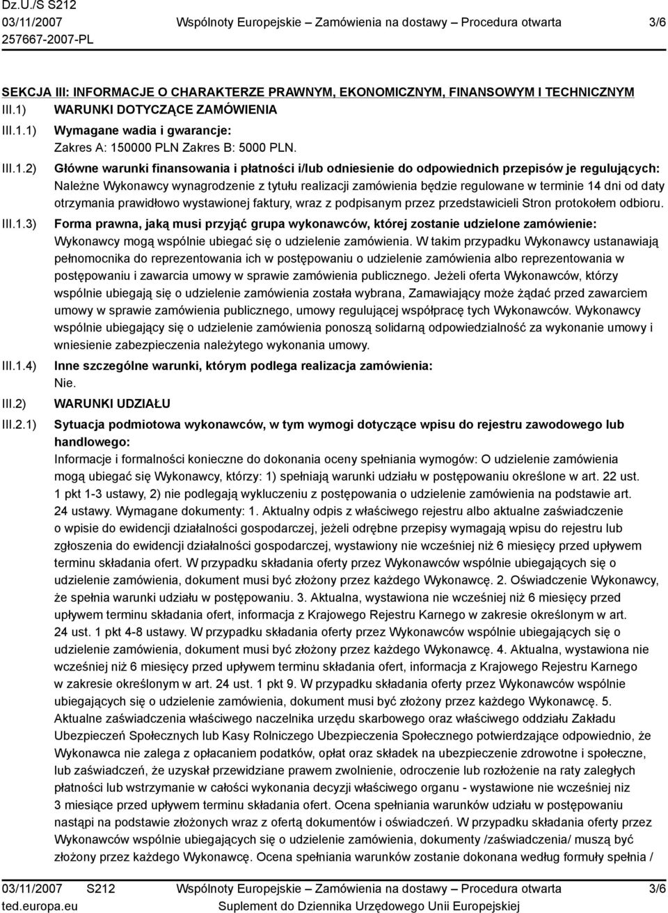 Główne warunki finansowania i płatności i/lub odniesienie do odpowiednich przepisów je regulujących: Należne Wykonawcy wynagrodzenie z tytułu realizacji zamówienia będzie regulowane w terminie 14 dni