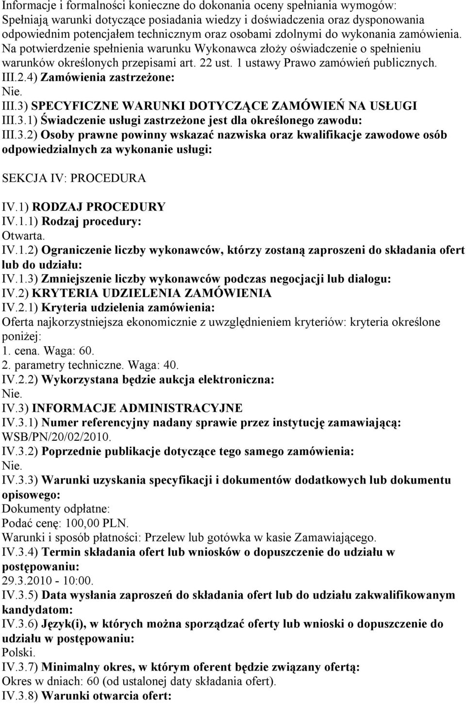 1 ustawy Prawo zamówień publicznych. III.2.4) Zamówienia zastrzeżone: III.3) SPECYFICZNE WARUNKI DOTYCZĄCE ZAMÓWIEŃ NA USŁUGI III.3.1) Świadczenie usługi zastrzeżone jest dla określonego zawodu: III.