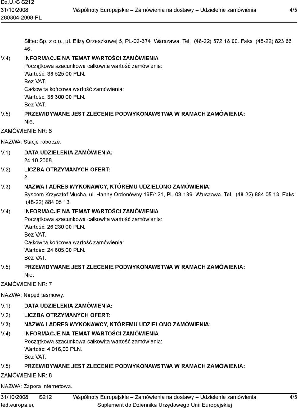 Hanny Ordonówny 19F/121, PL-03-139 Warszawa. Tel. (48-22) 884 05 13. Faks (48-22) 884 05 13. Wartość: 26 230,00 PLN.