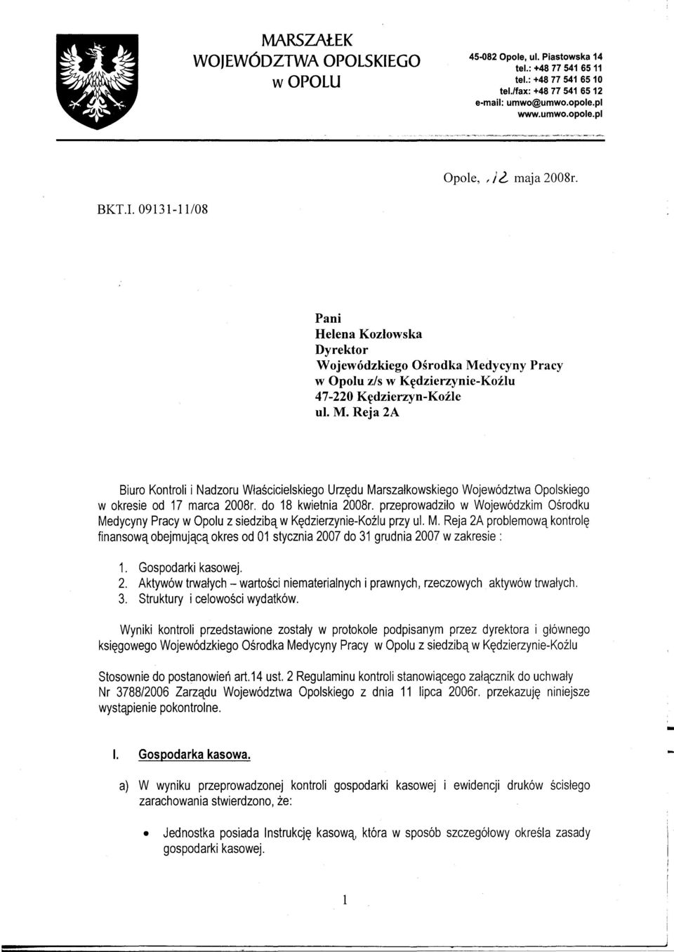 do 18 kwietnia 2008r. przeprowadziło w Wojewódzkim Ośrodku Medycyny Pracy w Opolu z siedzibą w Kędzierzynie-Koźlu przy ul. M. Reja 2A problemową kontrolę finansową obejmującą okres od 01 stycznia 2007 do 31 grudnia 2007 w zakresie: 1.