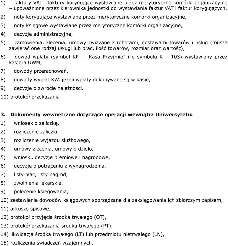 robotami, dostawami towarów i usług (muszą zawierać one rodzaj usługi lub prac, ilość towarów, rozmiar oraz wartość), 6) dowód wpłaty (symbol KP Kasa Przyjmie i o symbolu K 103) wystawiony przez