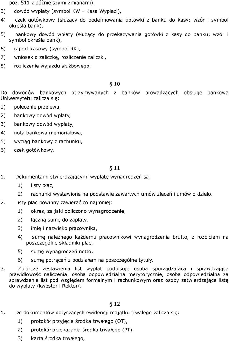 10 Do dowodów bankowych otrzymywanych z banków prowadzących obsługę bankową Uniwersytetu zalicza się: 1) polecenie przelewu, 2) bankowy dowód wpłaty, 3) bankowy dowód wypłaty, 4) nota bankowa