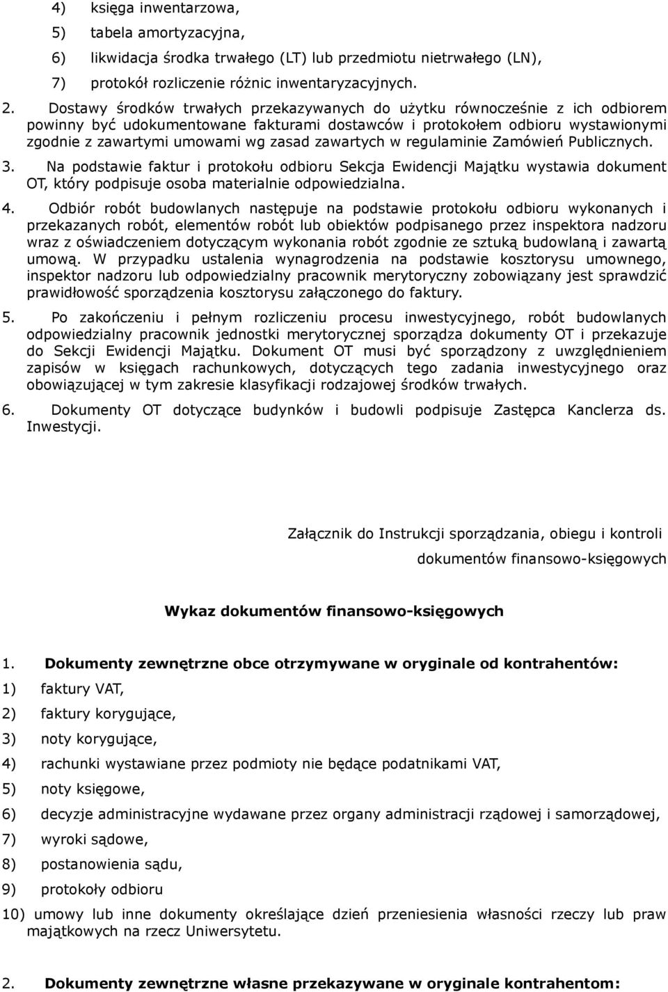 zawartych w regulaminie Zamówień Publicznych. 3. Na podstawie faktur i protokołu odbioru Sekcja Ewidencji Majątku wystawia dokument OT, który podpisuje osoba materialnie odpowiedzialna. 4.