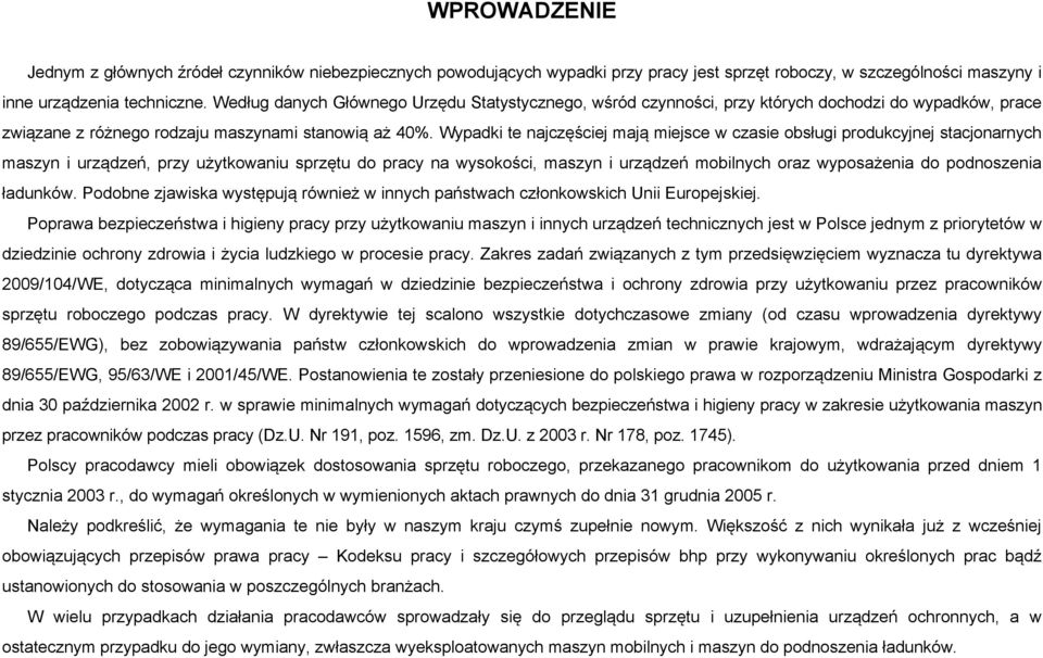 Wypadki te najczęściej mają miejsce w czasie obsługi produkcyjnej stacjonarnych maszyn i urządzeń, przy użytkowaniu sprzętu do pracy na wysokości, maszyn i urządzeń mobilnych oraz wyposażenia do