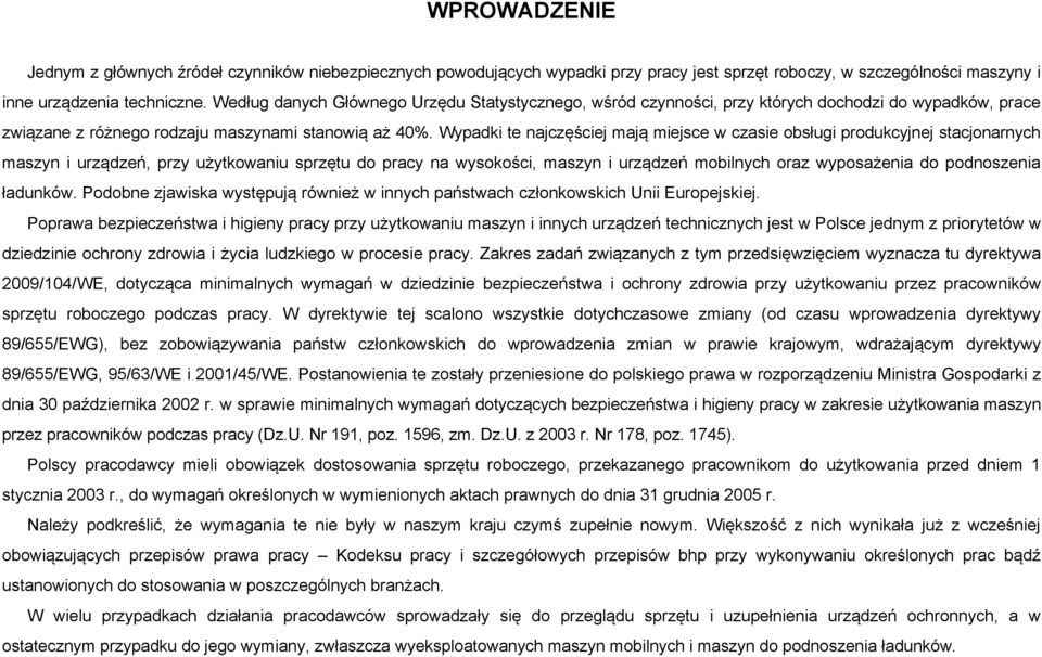 Wypadki te najczęściej mają miejsce w czasie obsługi produkcyjnej stacjonarnych maszyn i urządzeń, przy użytkowaniu sprzętu do pracy na wysokości, maszyn i urządzeń mobilnych oraz wyposażenia do