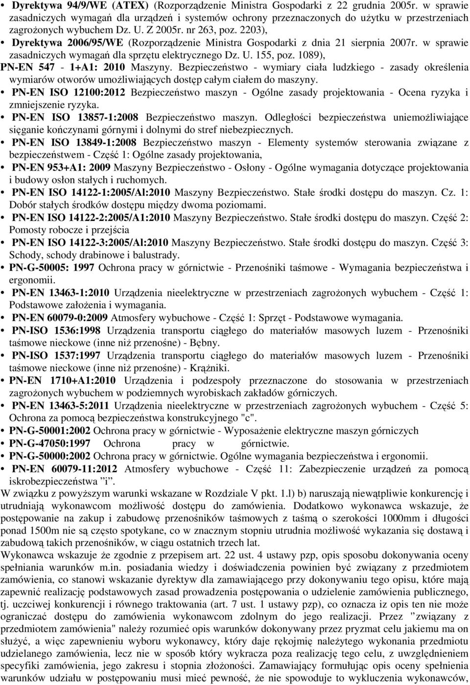 2203), Dyrektywa 2006/95/WE (Rozporządzenie Ministra Gospodarki z dnia 21 sierpnia 2007r. w sprawie zasadniczych wymagań dla sprzętu elektrycznego Dz. U. 155, poz. 1089), PN-EN 547-1+A1: 2010 Maszyny.