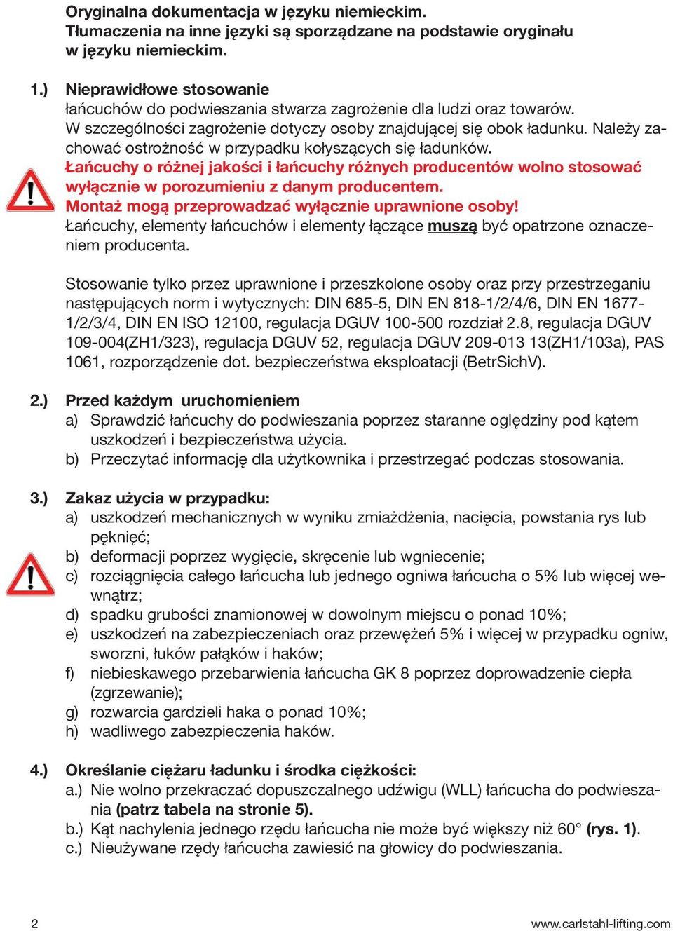 Należy zachować ostrożność w przypadku kołyszących się ładunków. Łańcuchy o różnej jakości i łańcuchy różnych producentów wolno stosować wyłącznie w porozumieniu z danym producentem.