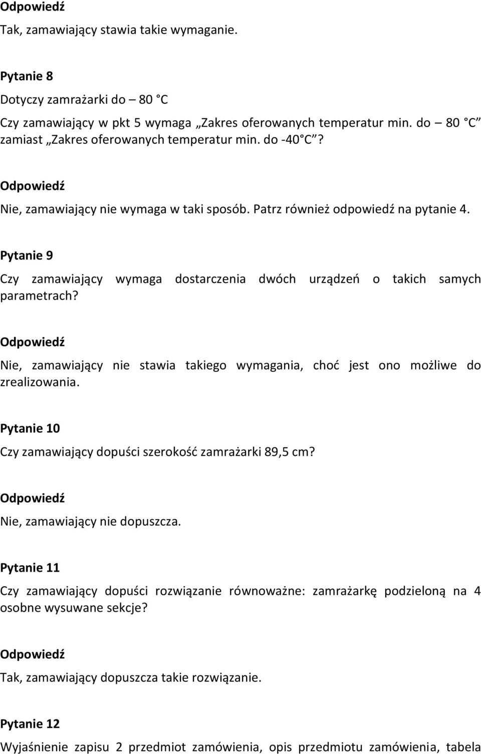 Nie, zamawiający nie stawia takiego wymagania, choć jest ono możliwe do zrealizowania. Pytanie 10 Czy zamawiający dopuści szerokość zamrażarki 89,5 cm? Nie, zamawiający nie dopuszcza.