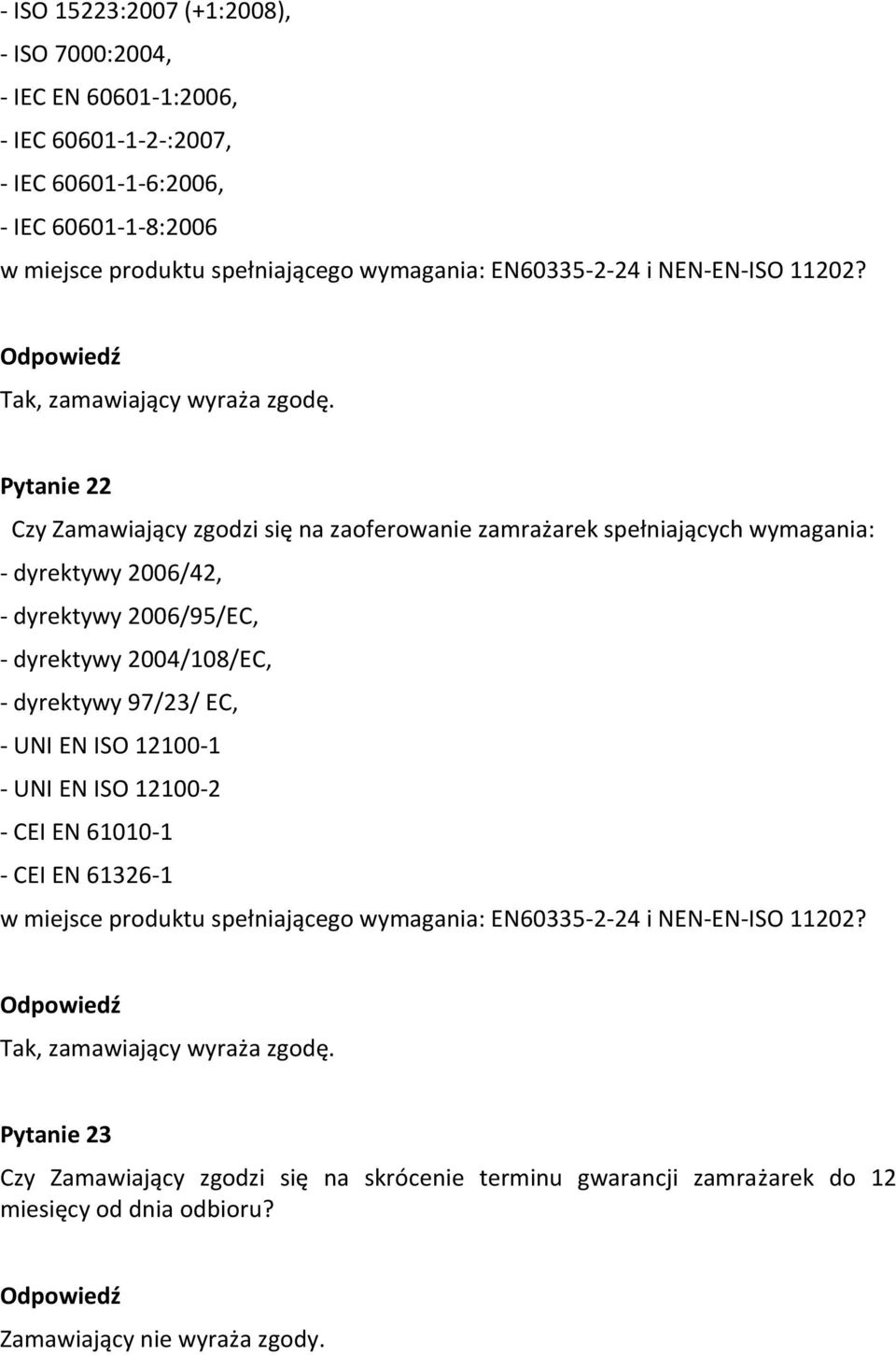 Pytanie 22 Czy Zamawiający zgodzi się na zaoferowanie zamrażarek spełniających wymagania: - dyrektywy 2006/42, - dyrektywy 2006/95/EC, - dyrektywy 2004/108/EC, -