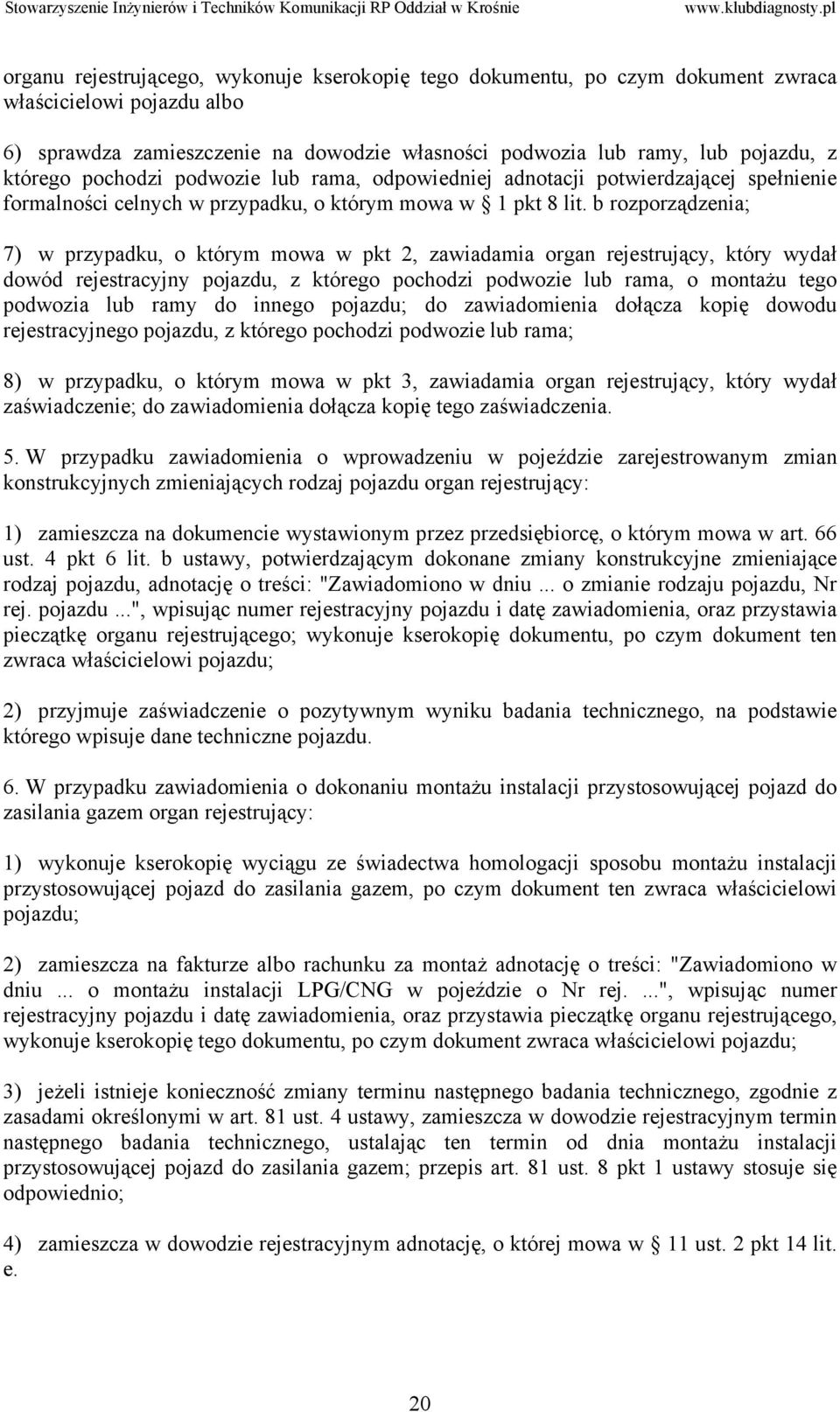 b rozporządzenia; 7) w przypadku, o którym mowa w pkt 2, zawiadamia organ rejestrujący, który wydał dowód rejestracyjny pojazdu, z którego pochodzi podwozie lub rama, o montażu tego podwozia lub ramy