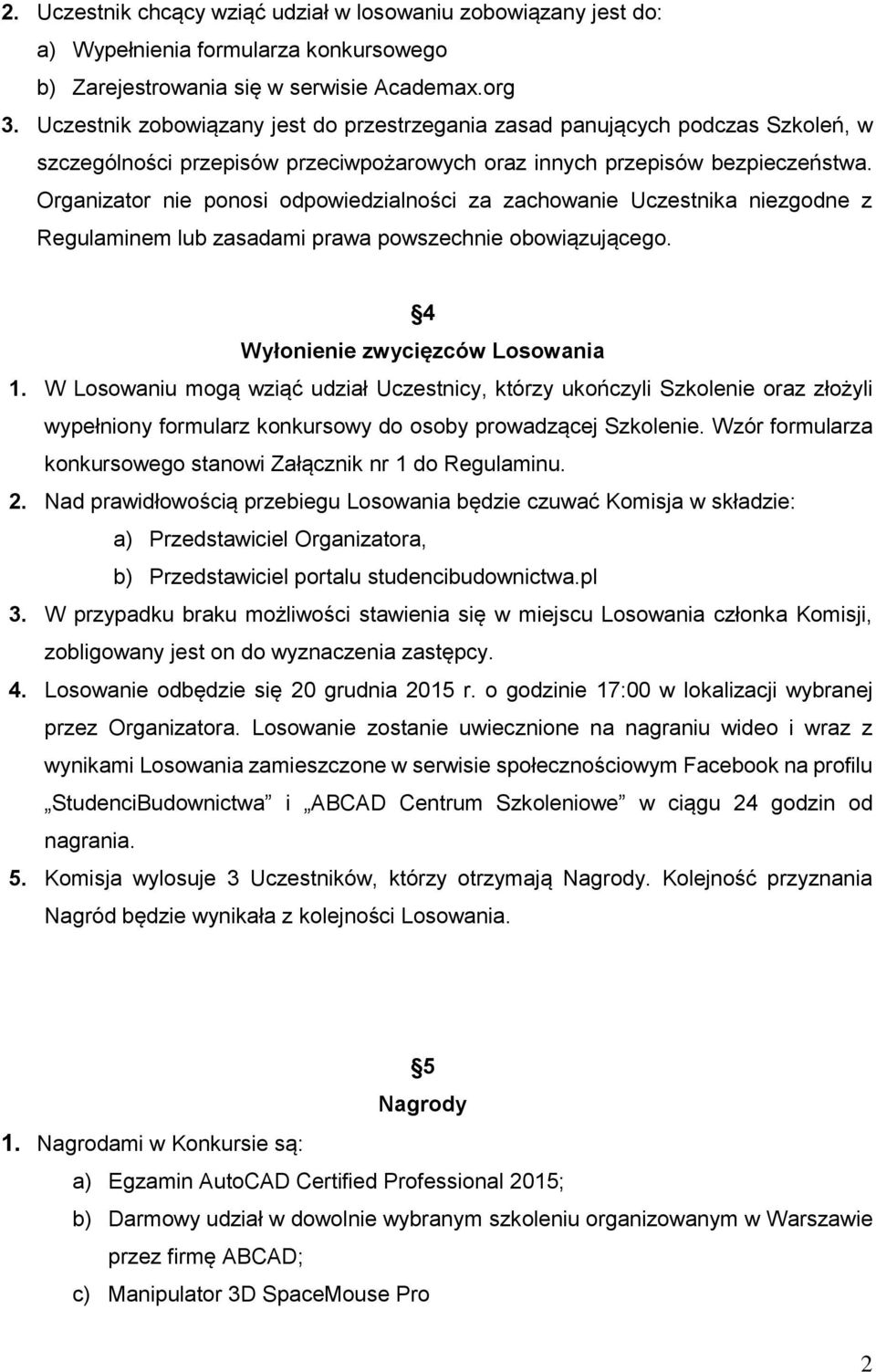 Organizator nie ponosi odpowiedzialności za zachowanie Uczestnika niezgodne z Regulaminem lub zasadami prawa powszechnie obowiązującego. 4 Wyłonienie zwycięzców Losowania 1.