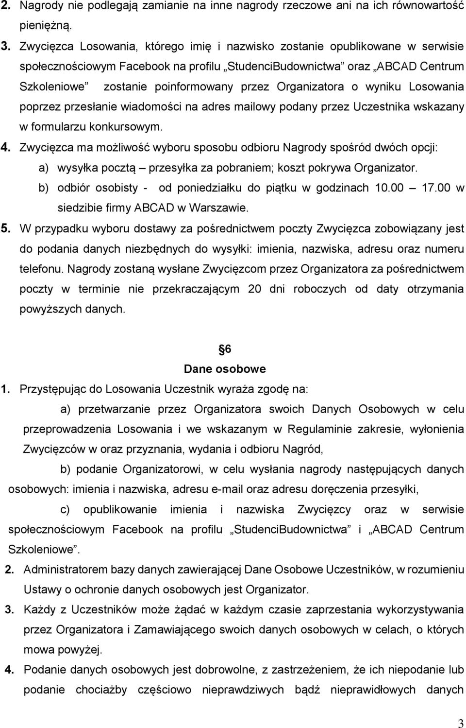 Organizatora o wyniku Losowania poprzez przesłanie wiadomości na adres mailowy podany przez Uczestnika wskazany w formularzu konkursowym. 4.