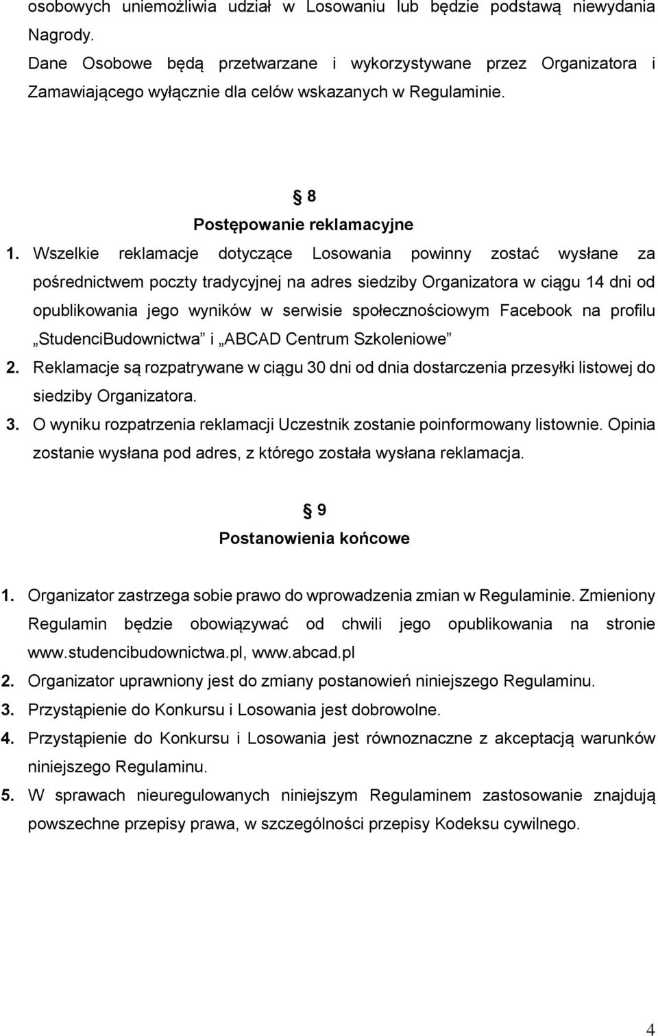 Wszelkie reklamacje dotyczące Losowania powinny zostać wysłane za pośrednictwem poczty tradycyjnej na adres siedziby Organizatora w ciągu 14 dni od opublikowania jego wyników w serwisie