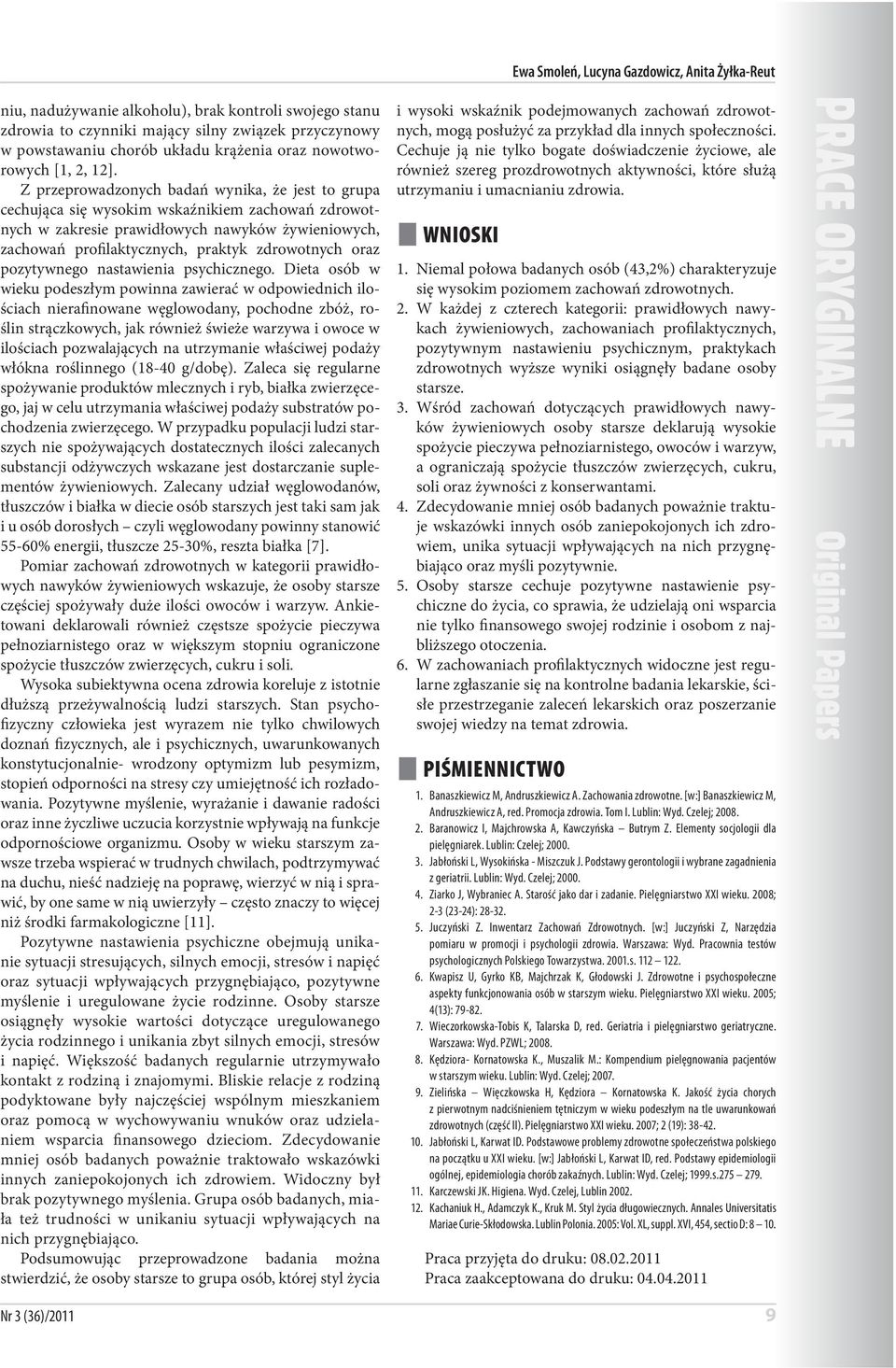 Z przeprowadzonych badań wynika, że jest to grupa cechująca się wysokim wskaźnikiem zachowań zdrowotnych w zakresie prawidłowych nawyków żywieniowych, zachowań profilaktycznych, praktyk zdrowotnych