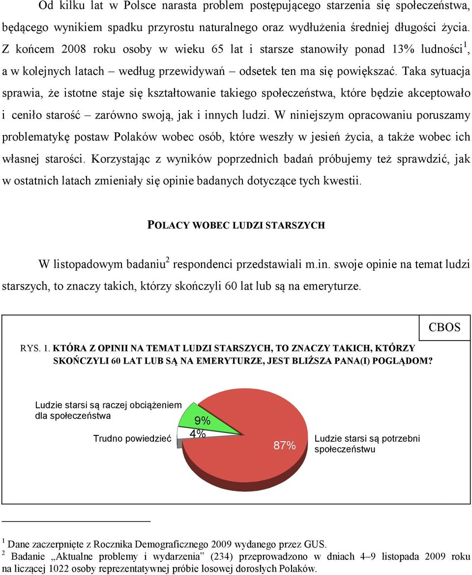 Taka sytuacja sprawia, że istotne staje się kształtowanie takiego społeczeństwa, które będzie akceptowało i ceniło starość zarówno swoją, jak i innych ludzi.