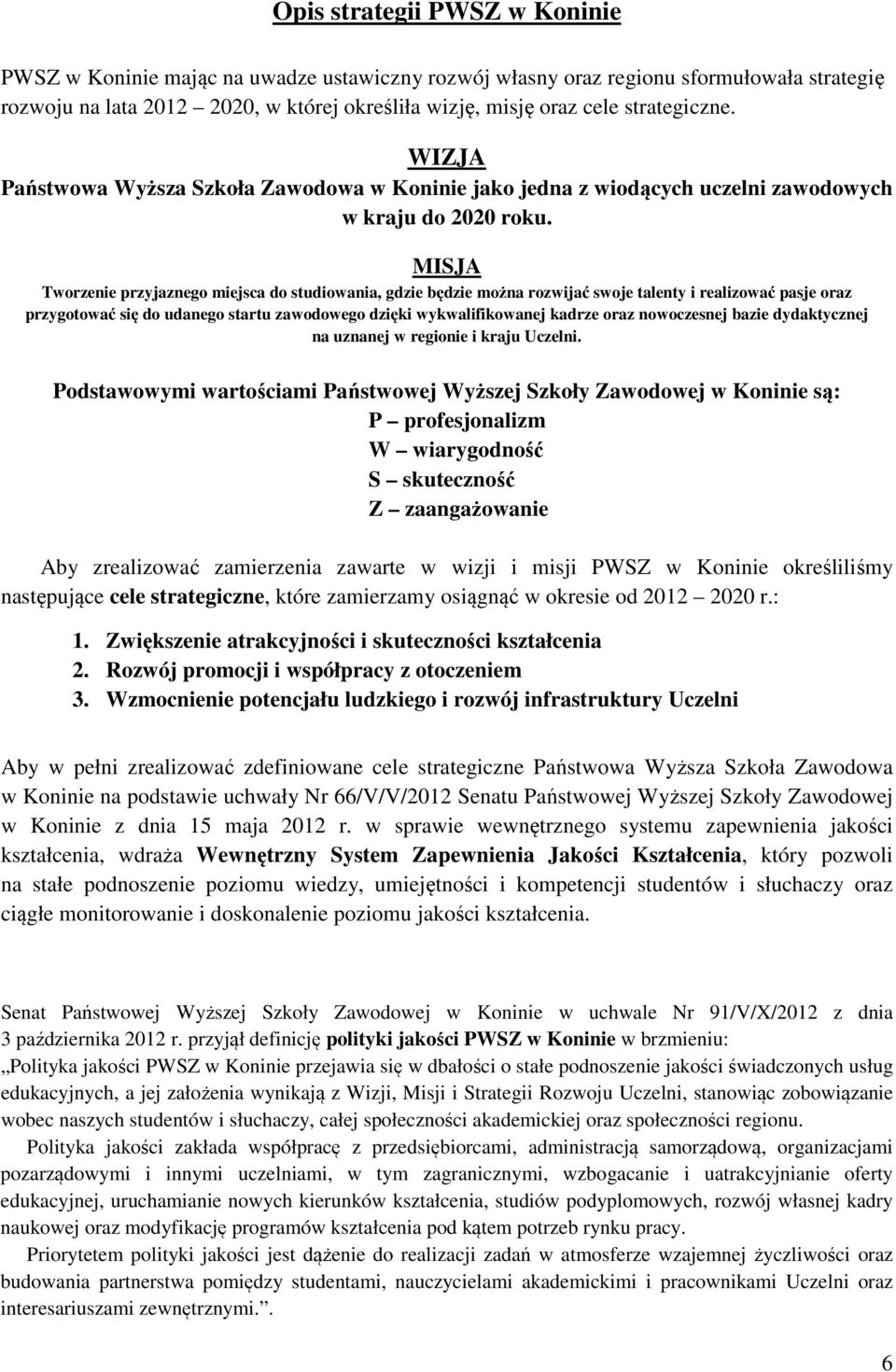 MISJA Tworzenie przyjaznego miejsca do studiowania, gdzie będzie można rozwijać swoje talenty i realizować pasje oraz przygotować się do udanego startu zawodowego dzięki wykwalifikowanej kadrze oraz