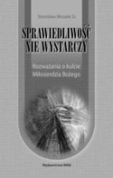 Wydawnictwo WAM poleca Stanisław Mrozek SJ SPRAWIEDLIWOŚĆ NIE WYSTARCZY Rozważania o kulcie Miłosierdzia Bożego ss.