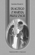 Stanisław Mrozek SJ DLACZEGO Z MARYJĄ PRZEZ ŻYCIE Aktualne przemyślenia wokół kultu Maryi ss. 160, format 124x194 mm Czy można obejść się bez Maryi i dojść do Boga?