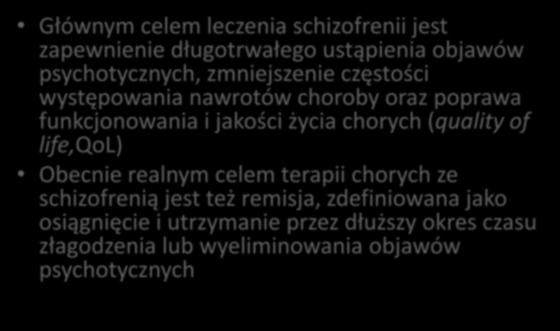 Cele leczenia w schizofrenii Głównym celem leczenia schizofrenii jest zapewnienie długotrwałego ustąpienia objawów psychotycznych, zmniejszenie częstości występowania nawrotów choroby oraz poprawa