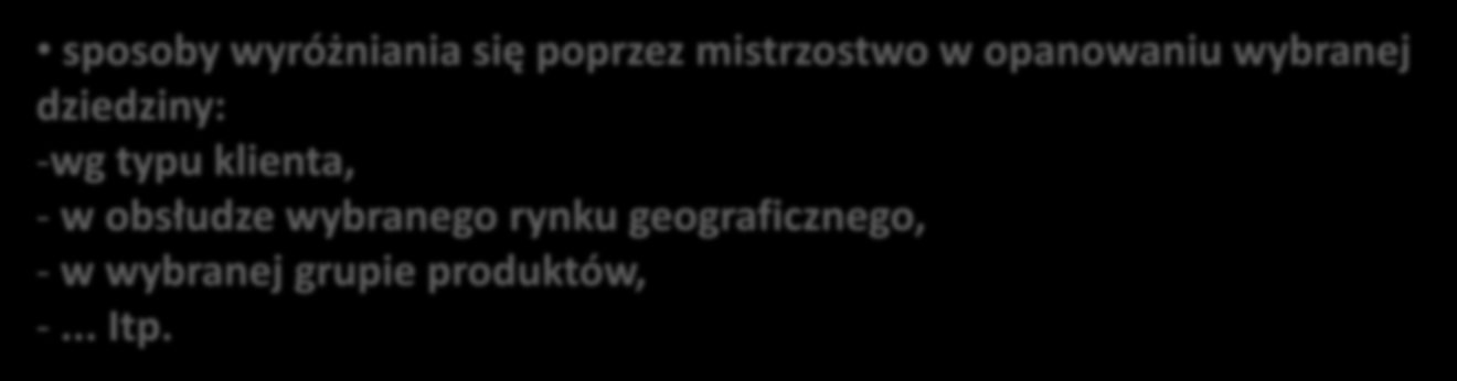 Rodzaje strategii strategie specjalistów rynkowych osiągnięcie pozycji lidera w segmencie lub zbudowanie unikalności w wybranej dziedzinie sposoby wyróżniania