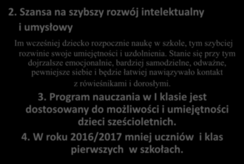 2. Szansa na szybszy rozwój intelektualny i umysłowy Im wcześniej dziecko rozpocznie naukę w szkole, tym szybciej rozwinie swoje umiejętności i uzdolnienia.