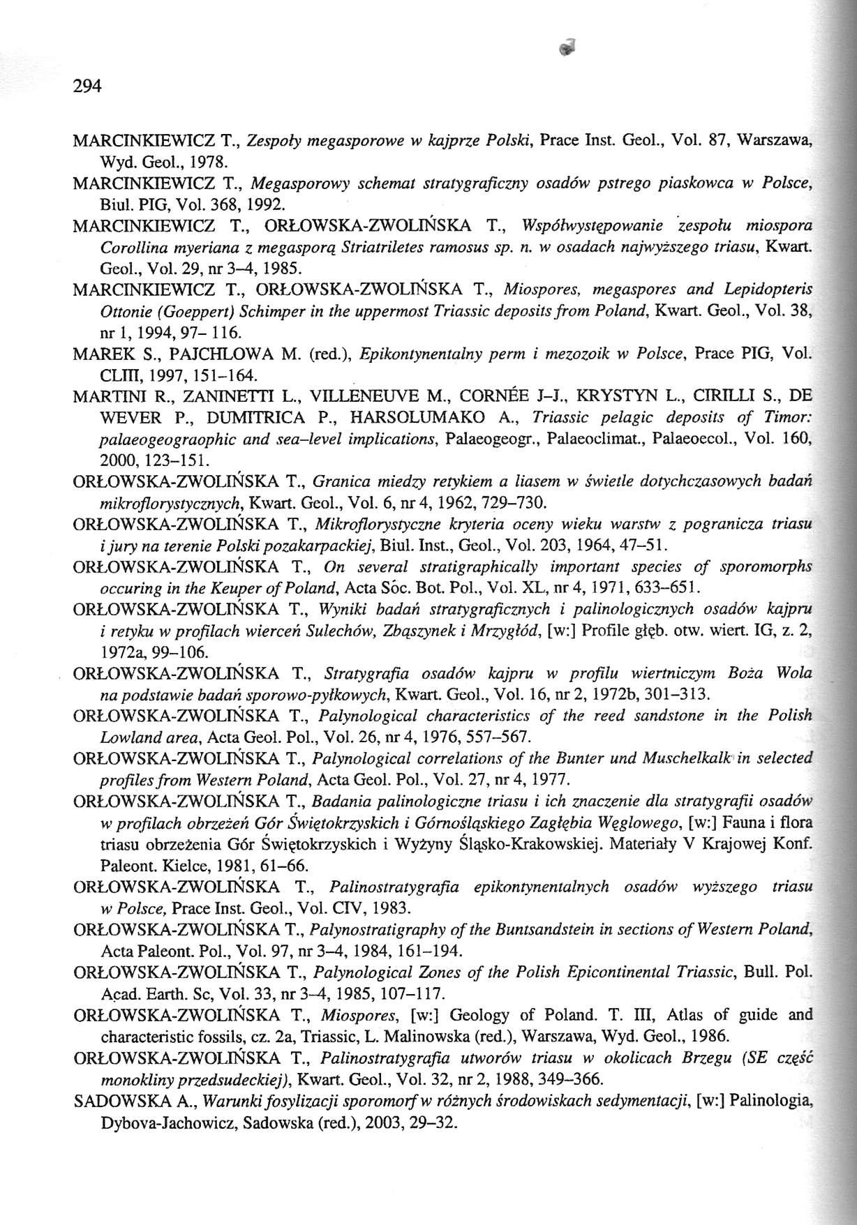 294 MARCINKIEWICZ T., Zespoły megasporowe w kajprze Polski, Prace Inst. Geol., Vol. 87, Warszawa, Wyd. Geol., 1978. MARCINKIEWICZ T., Megasporowy schemat stratygraficzny osadów pstrego piaskowca w Polsce, Biul.