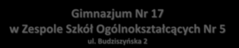 Gimnazjum Nr 17 w Zespole Szkół Ogólnokształcących Nr 5 ul.