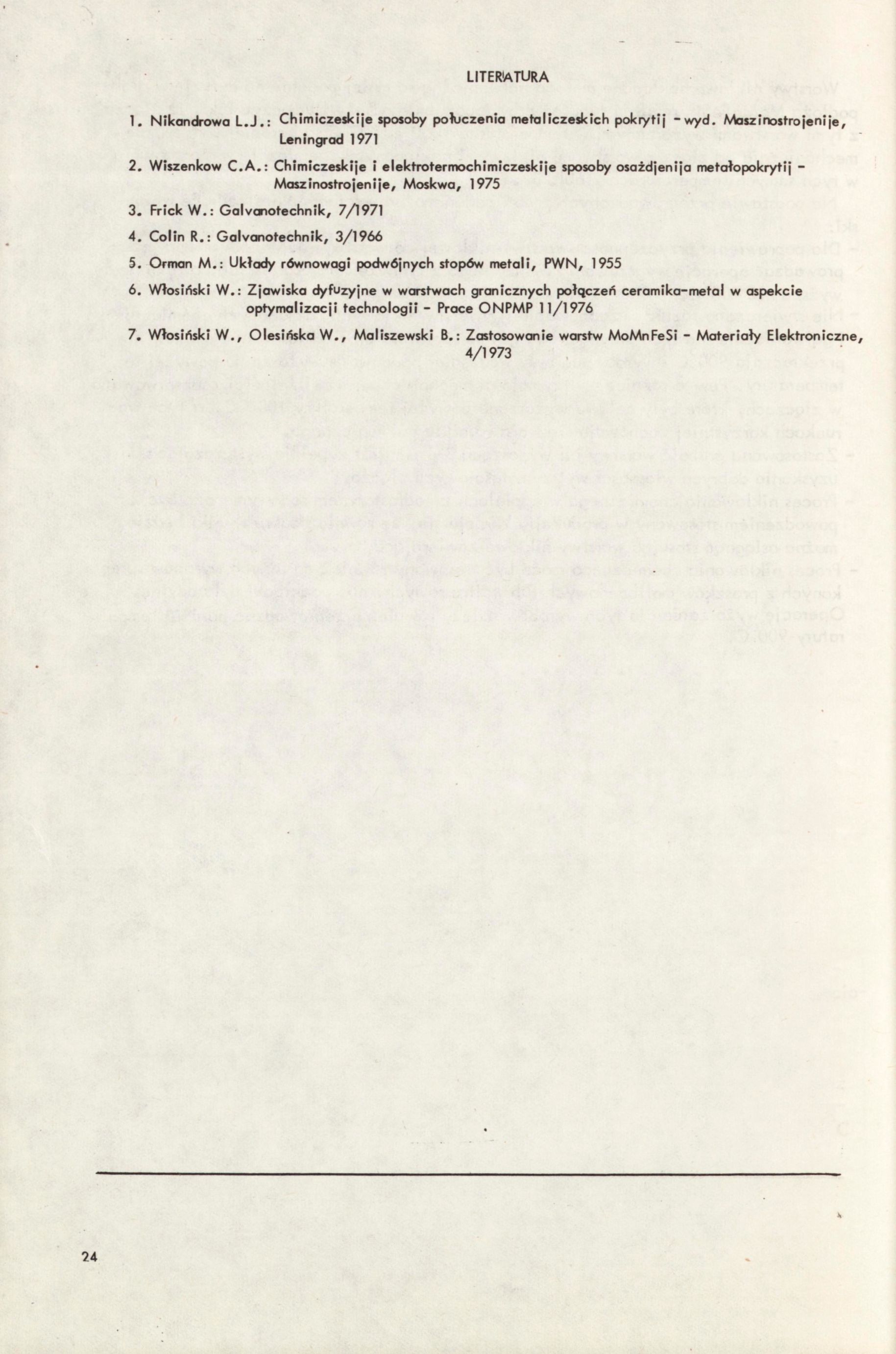 LITERATURA 1. Nikondrowa L.J.: Chimiczejkije sposoby połuczenia motaliczoskich pokiykj -wyd. Moszinostrojenije, Leningrad 1971 2. Wiszenkow C.A.: Chimiczeskije i elektrotermochimiczeskije sposoby osażdjenija metołopokrytij - 3.