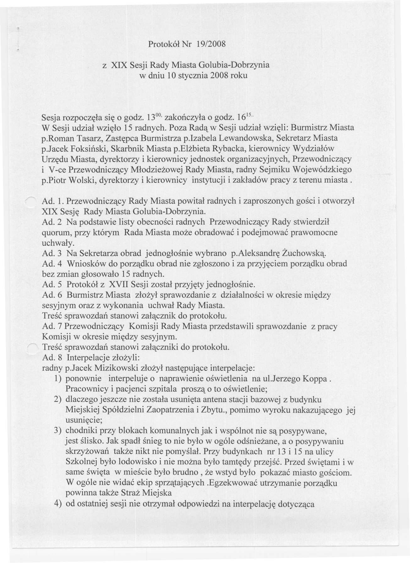 . Protokól Nr 19/2008 z XIX Sesji Rady Miasta Golubia-Dobrzynia w dniu 10 stycznia 2008 roku Sesja rozpoczela sie o godz. 1300,zakonczyla o godz. 1615.. W Sesji udzial wzielo 15 radnych.