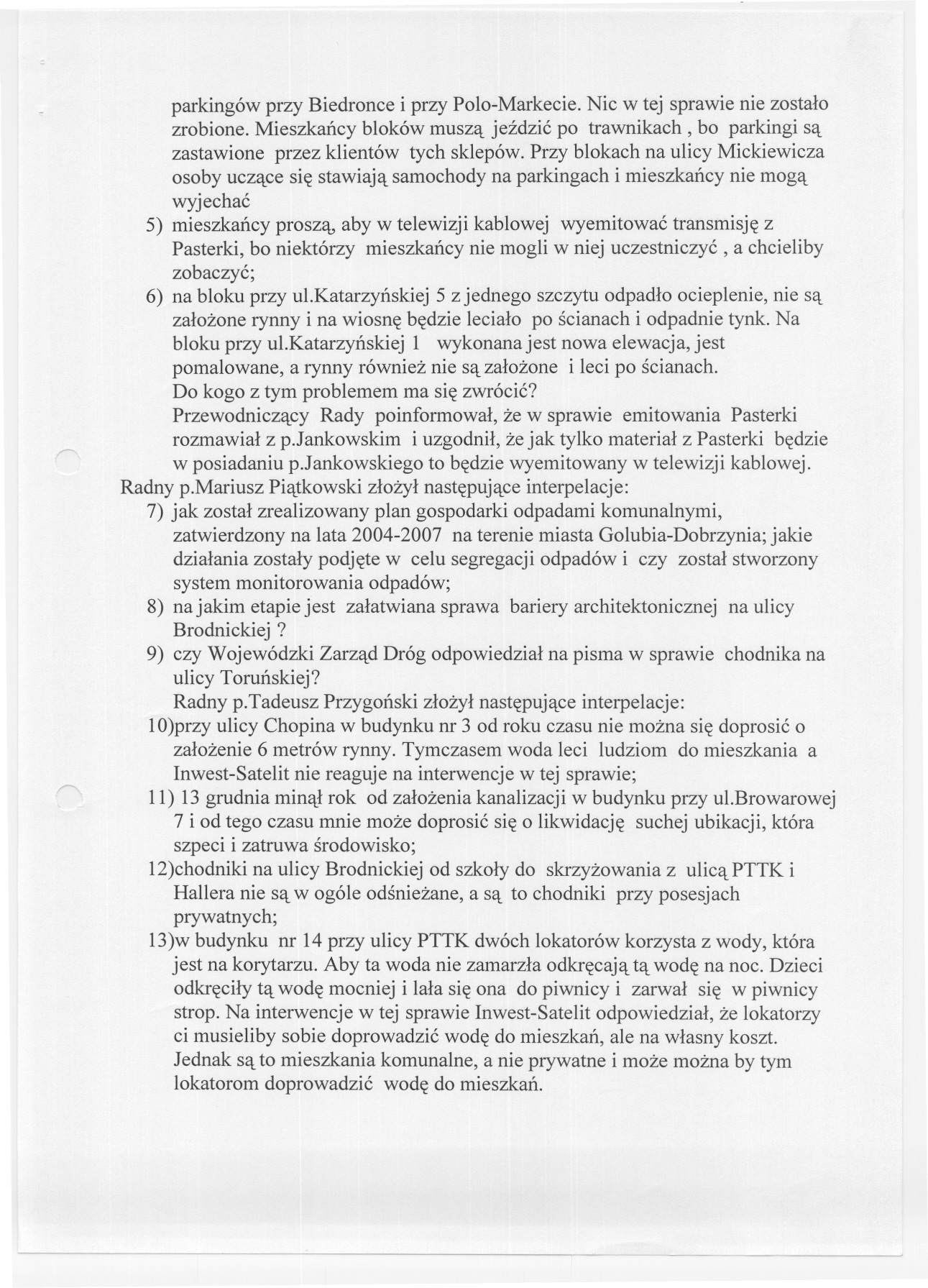 -- - -- parkingów przy Biedronce i przy Polo-Markecie. Nic w tej sprawie nie zostalo zrobione. Mieszkancy bloków musza jezdzic po trawnikach, bo parkingi sa zastawione przez klientów tych sklepów.