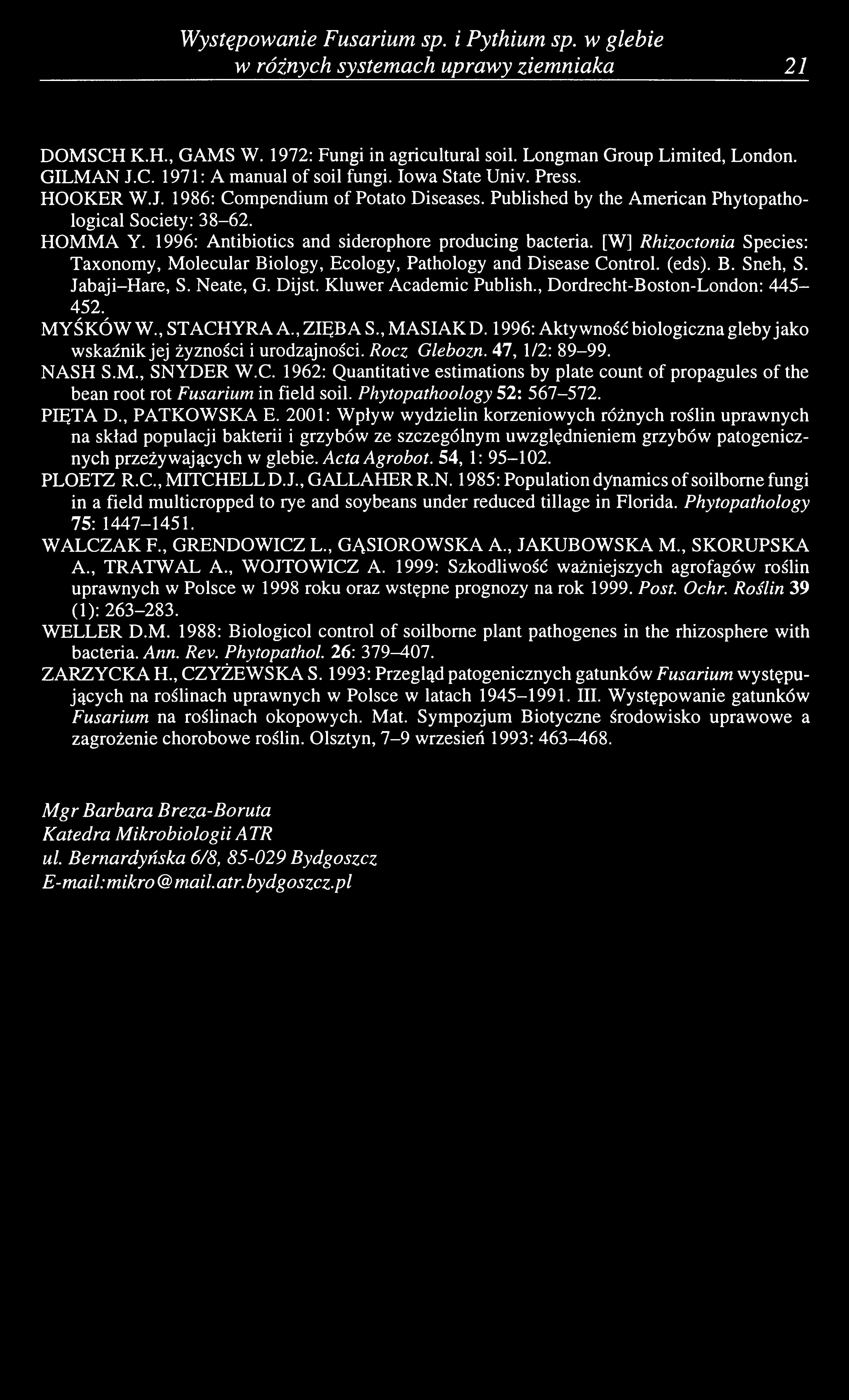 Występowanie Fusarium sp. i Pythium sp. w glebie w różnych systemach uprawy ziemniaka 21 DOMSCH K.H., GAMS W. 1972: Fungi in agricultural soil. Longman Group Limited, London. GILMAN J.C. 1971: A manual of soil fungi.